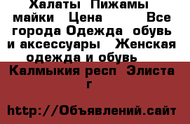 Халаты. Пижамы .майки › Цена ­ 700 - Все города Одежда, обувь и аксессуары » Женская одежда и обувь   . Калмыкия респ.,Элиста г.